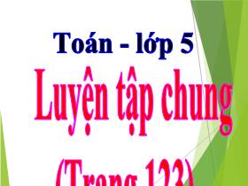 Bài giảng Toán 5 - Bài: Luyện tập chung (Trang 123) - Lê Thị Thu Hằng