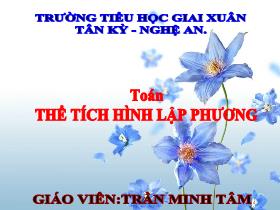 Bài giảng Toán 5 - Bài: Thể tích hình lập phương - Năm học 2021-2022 - Trần Minh Tâm