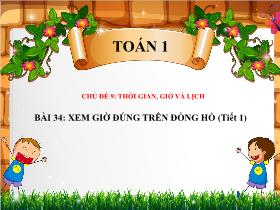 Bài giảng Toán Lớp 1 - Chủ đề 9: Thời gian, giờ và lịch - Bài 34: Xem giờ đúng trên đồng hồ - Trần Thị Tú Uyên