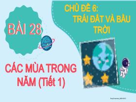 Bài giảng Tự nhiên & Xã hội 2 - Chủ đề 6: Trái Đất và bầu trời - Bài 28: Các mùa trong năm (Tiết 1) - Trần Thị Long