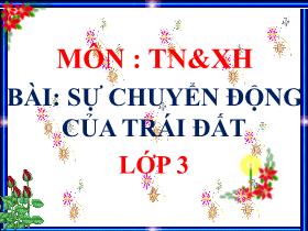 Bài giảng Tự nhiên & Xã hội 3 - Bài 60: Sự chuyển động của Trái Đất - Năm 2021-2022 - Hà Thị Hiên